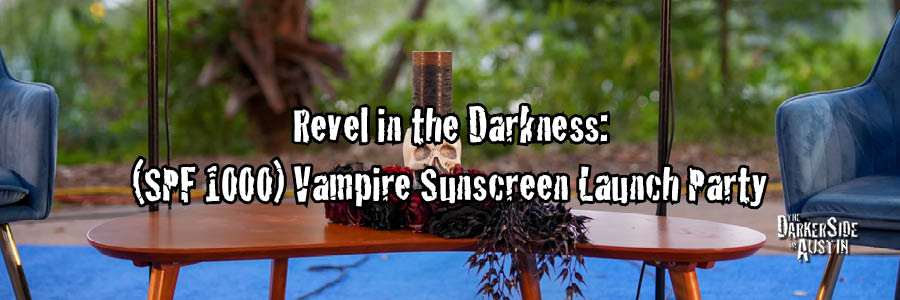 Revel in the Darkness: (SPF 1000) Vampire Sunscreen Launch Party